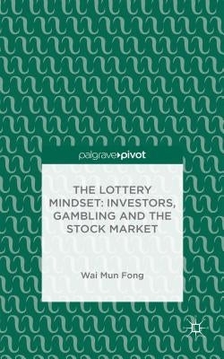 The Lottery Mindset: Investors, Gambling and the Stock Market by Fong, W.