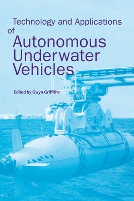 Technology and Applications of Autonomous Underwater Vehicles by Griffiths, Gwyn