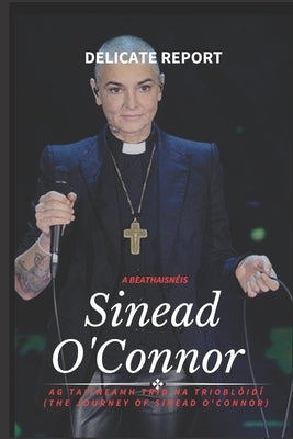 Sinead O'Connor (A beathaisnéis): Ag taitneamh tríd na Trioblóidí (The Journey of Sinead O'Connor) by Report, Delicate