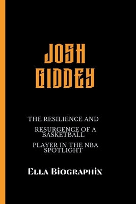 Josh Giddey: The Resilience and Resurgence of a Basketball Player in the NBA Spotlight by Biographix, Ella