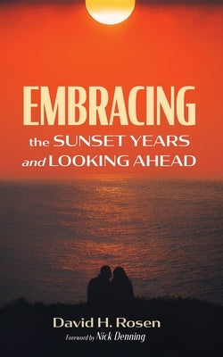 Embracing the Sunset Years and Looking Ahead by Rosen, David H.