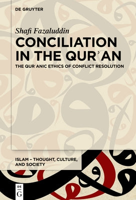 Conciliation in the Qurʾan: The Qurʾanic Ethics of Conflict Resolution by Fazaluddin, Shafi