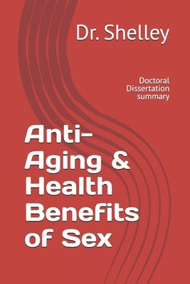 Anti-Aging & Health Benefits of Sex: Doctoral Dissertation by , Shelley