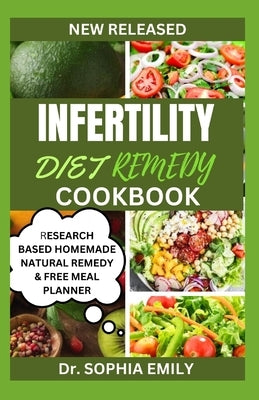 Infertility Diet Remedy Cookbook: Unlocking Fertility: Nourishing Lives, One Bite at a Time - Discover the Transformative Recipes in the Infertility D by Emily, Sophia