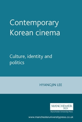 Contemporary Korean Cinema: Culture, Identity and Politics by Lee, Hyangjin