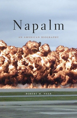 Napalm: An American Biography by Neer, Robert M.