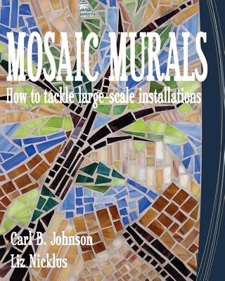Mosaic Murals: How to tackle large-scale installations by Nicklus, Liz
