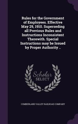 Rules for the Government of Employees. Effective May 29, 1910. Superseding all Previous Rules and Instructions Inconsistent Therewith. Special Instruc by Cumberland Valley Railroad Company