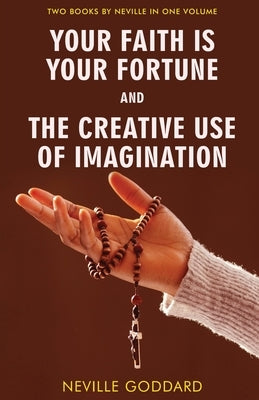 Your Faith Is Your Fortune and The Creative Use of Imagination by Goddard, Neville