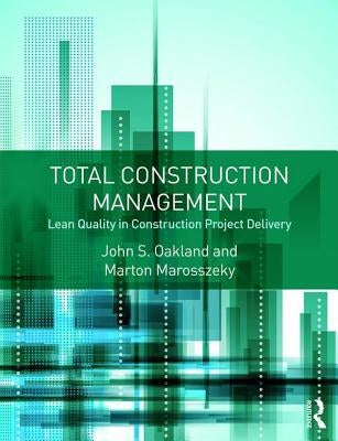Total Construction Management: Lean Quality in Construction Project Delivery by Oakland, John S.