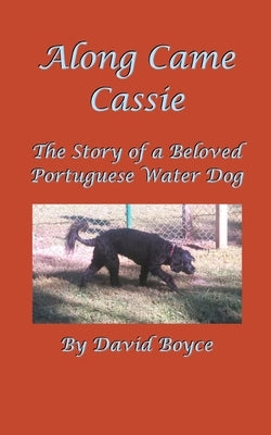 Along Came Cassie: The Story of a Beloved Portuguese Water Dog by Boyce, David