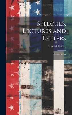 Speeches, Lectures and Letters: Second Series by Phillips, Wendell