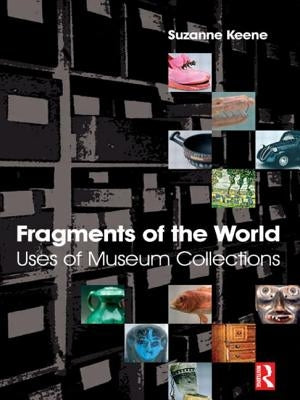 Fragments of the World: Uses of Museum Collections by Keene, Suzanne