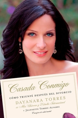 Casada Conmigo: Como Triunfe Despues del Divorcio = Married to Me by Torres, Dayanara