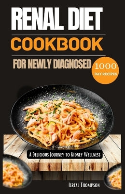 Renal diet cookbook for newly diagnosed: A delicious journey to kidney wellness by Thompson, Isreal