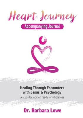 Heart Journey Accompanying Journal: Healing through Encounters with Jesus & Psychology by Lowe, Barbara