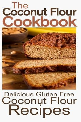The Coconut Flour Cookbook: Delicious Gluten Free Coconut Flour Recipes by Johnson, Rashelle