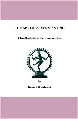 The Art of Vedic Chanting: A Handbook for Students and Teachers by Crosthwaite, Howard