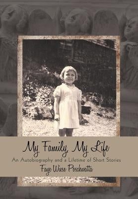 My Family, My Life: An Autobiography and a Lifetime of Short Stories by Poschwatta, Faye Wiese