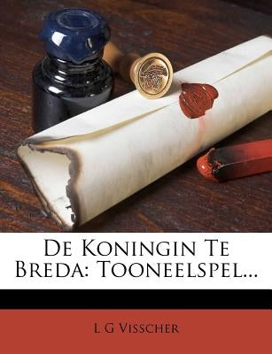 de Koningin Te Breda: Tooneelspel... by Visscher, L. G.