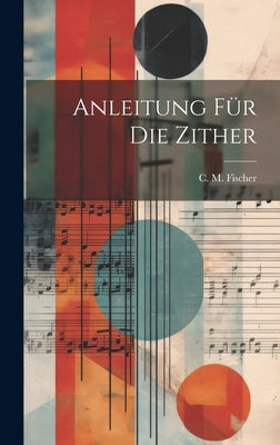 Anleitung Für Die Zither by Fischer, C. M.