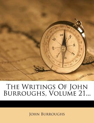 The Writings of John Burroughs, Volume 21... by Burroughs, John