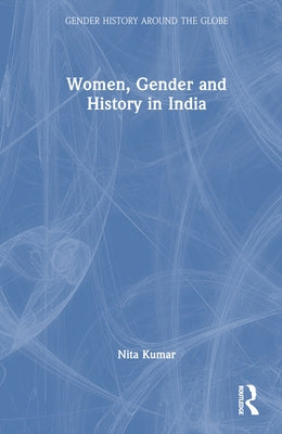 Women, Gender and History in India by Kumar, Nita