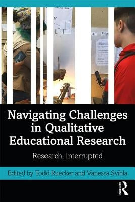 Navigating Challenges in Qualitative Educational Research: Research, Interrupted by Ruecker, Todd