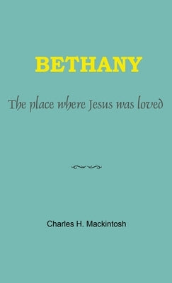 Bethany: The place where Jesus was loved by Mackintosh, Charles Henry