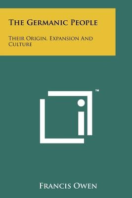 The Germanic People: Their Origin, Expansion And Culture by Owen, Francis