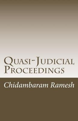Quasi-Judicial Proceedings: Under the Indian Legal Framework by Ramesh, Chidambaram