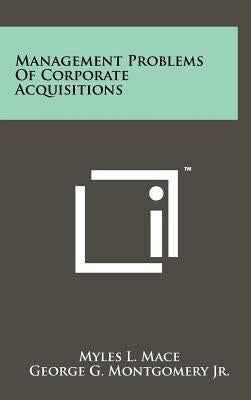 Management Problems Of Corporate Acquisitions by Mace, Myles L.