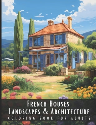 French Houses Landscapes & Architecture Coloring Book for Adults: Beautiful Nature Landscapes Sceneries and Foreign Buildings Coloring Book for Adults by Palette, Artful