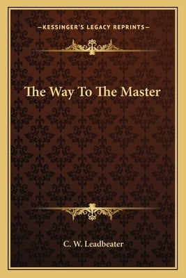 The Way To The Master by Leadbeater, C. W.