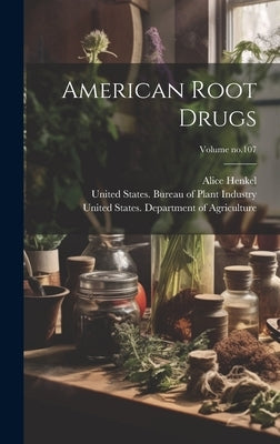 American Root Drugs; Volume no.107 by Henkel, Alice 1869-1916