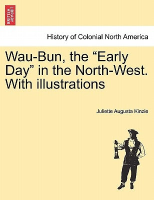 Wau-Bun, the "Early Day" in the North-West. With illustrations by Kinzie, Juliette Augusta