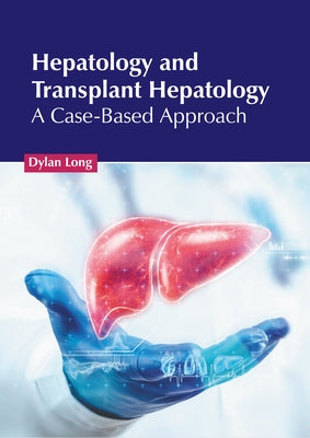 Hepatology and Transplant Hepatology: A Case-Based Approach by Long, Dylan