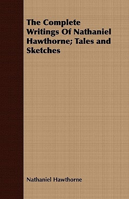 The Complete Writings Of Nathaniel Hawthorne; Tales and Sketches by Hawthorne, Nathaniel