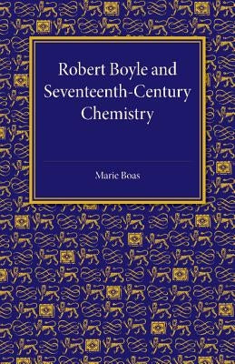 Robert Boyle and Seventeenth-Century Chemistry by Boas, Marie