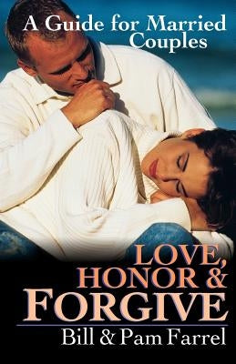 Love, Honor & Forgive: A Guide for Married Couples by Farrel, Bill