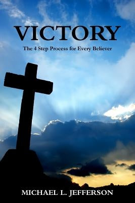 Victory: The 4 Step Process for Every Believer by Jefferson, Michael
