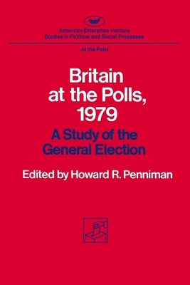 Britain at the Polls, 1979:: A Study of the General Election by Penniman, Howard R.