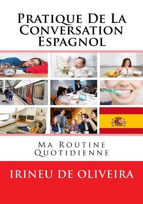 Pratique de la Conversation Espagnol: ma routine quotidienne by De Oliveira Jnr, Irineu