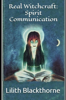Real Witchcraft: Spirit Communication: A Collection of Powerful Spells and Potions by Blackthorne, Lilith