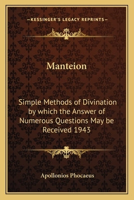 Manteion: Simple Methods of Divination by Which the Answer of Numerous Questions May Be Received 1943 by Phocaeus, Apollonios