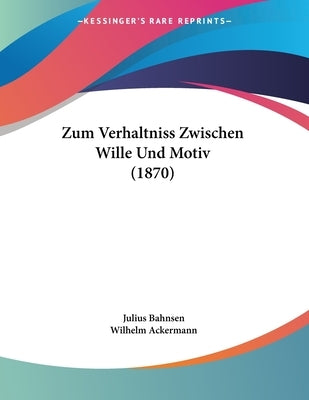 Zum Verhaltniss Zwischen Wille Und Motiv (1870) by Bahnsen, Julius