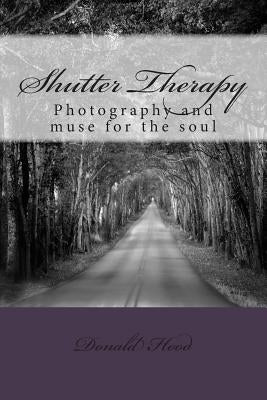 Shutter Therapy: Photography and muse for the soul by Hood, Donald a.