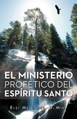 El Ministerio Profetico del Espiritu Santo by Mel Ndez D. Min, Elsi