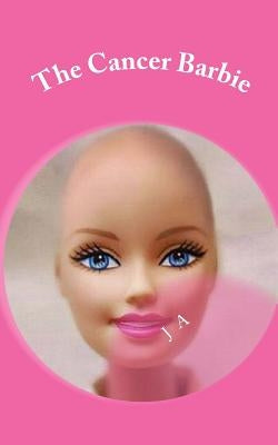 The Cancer Barbie by A, J.