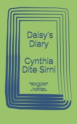 Daisy's Diary: Based on The Character Daisy Fay Buchanan from The Great Gatsby by F. Scott Fitzgerald by Dite Sirni, Cynthia